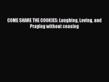 Read COME SHARE THE COOKIES: Laughing Loving and Praying without ceasing Ebook Free