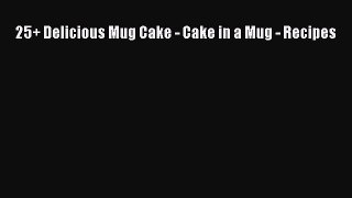 Download 25+ Delicious Mug Cake - Cake in a Mug - Recipes Ebook Free