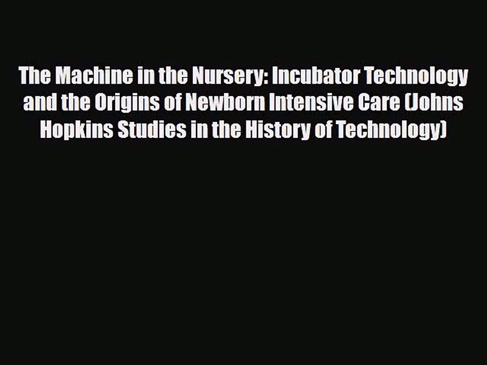 PDF The Machine in the Nursery: Incubator Technology and the Origins of Newborn Intensive Care