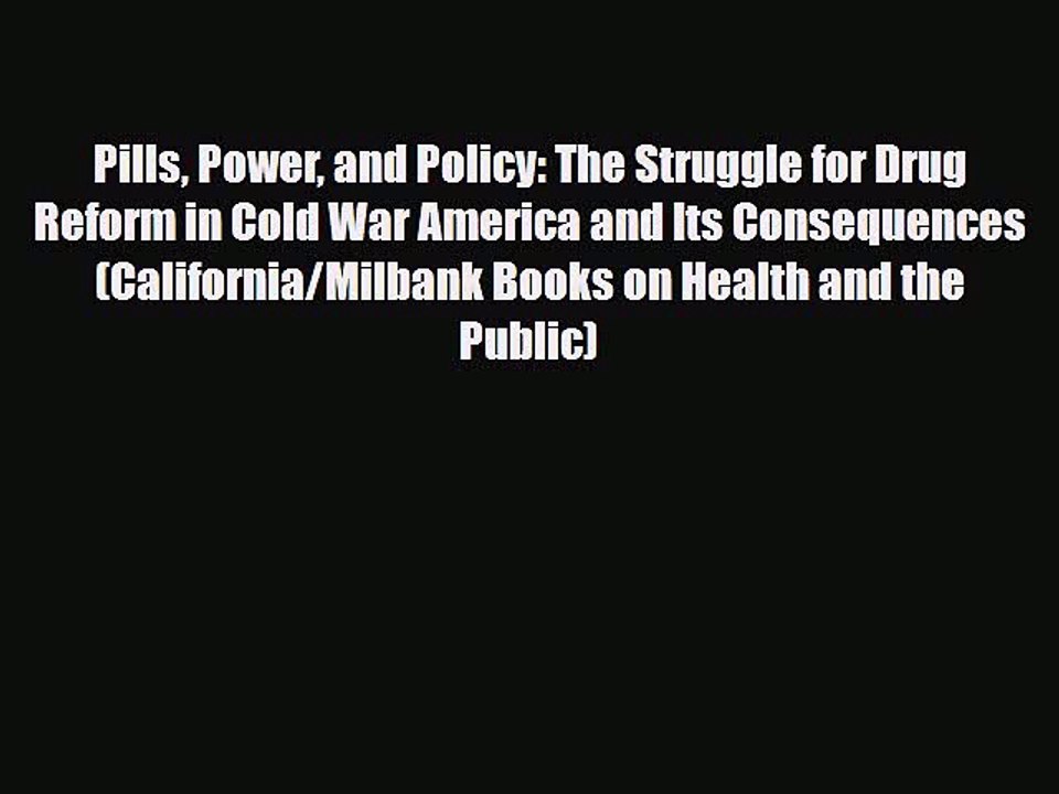 Download Pills Power and Policy: The Struggle for Drug Reform in Cold War America and Its Consequences