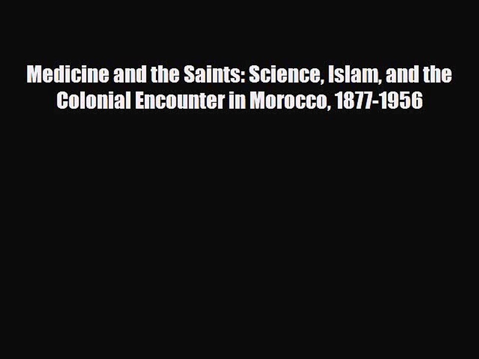 PDF Medicine and the Saints: Science Islam and the Colonial Encounter in Morocco 1877-1956