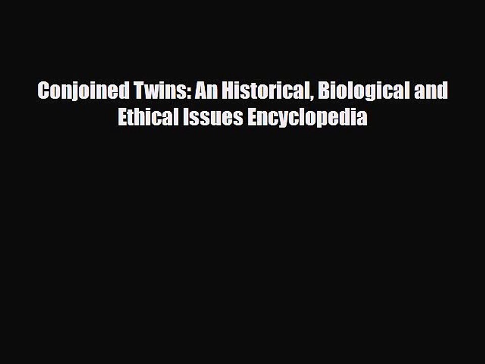 PDF Conjoined Twins: An Historical Biological and Ethical Issues Encyclopedia PDF Book Free