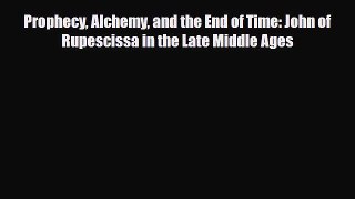 PDF Prophecy Alchemy and the End of Time: John of Rupescissa in the Late Middle Ages Read Online