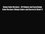 Read Dump Cake Recipes - 30 Simple and Easy Dump Cake Recipes (Dump Cakes and Desserts Book