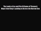 Read The Lands of Ice and Fire (A Game of Thrones): Maps from King's Landing to Across the