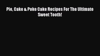 Read Pie Cake & Poke Cake Recipes For The Ultimate Sweet Tooth! Ebook Free