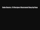 Read Cake Basics: 70 Recipes Illustrated Step by Step Ebook Free