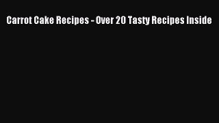 Read Carrot Cake Recipes - Over 20 Tasty Recipes Inside Ebook Free