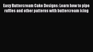 Read Easy Buttercream Cake Designs: Learn how to pipe ruffles and other patterns with buttercream