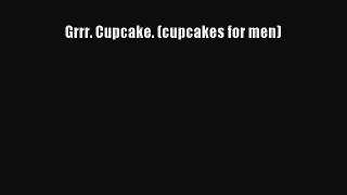 Read Grrr. Cupcake. (cupcakes for men) Ebook Free