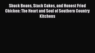Read Shuck Beans Stack Cakes and Honest Fried Chicken: The Heart and Soul of Southern Country