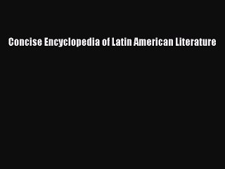 Read Concise Encyclopedia of Latin American Literature Ebook Free