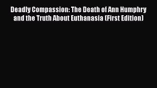 Download Deadly Compassion: The Death of Ann Humphry and the Truth About Euthanasia (First