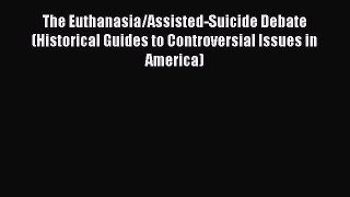 PDF The Euthanasia/Assisted-Suicide Debate (Historical Guides to Controversial Issues in America)