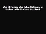 Read What a Difference a Dog Makes: Big Lessons on Life Love and Healing from a Small Pooch