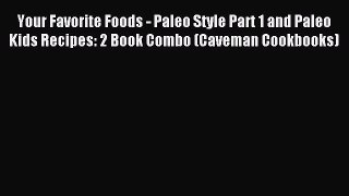 Read Your Favorite Foods - Paleo Style Part 1 and Paleo Kids Recipes: 2 Book Combo (Caveman
