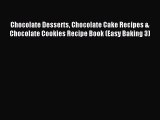 Read Chocolate Desserts Chocolate Cake Recipes & Chocolate Cookies Recipe Book (Easy Baking