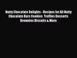 Read Nutty Chocolate Delights - Recipes for All Nutty Chocolate Bars Cookies  Truffles Desserts