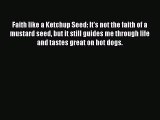 Download Faith like a Ketchup Seed: It's not the faith of a mustard seed but it still guides
