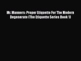 Read Mr. Manners: Proper Etiquette For The Modern Degenerate (The Etiquette Series Book 1)