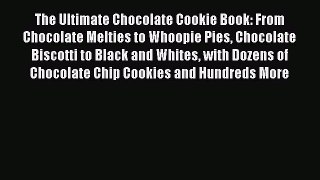 Read The Ultimate Chocolate Cookie Book: From Chocolate Melties to Whoopie Pies Chocolate Biscotti
