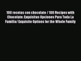 Read 100 recetas con chocolate / 100 Recipes with Chocolate: Exquisitas Opciones Para Toda