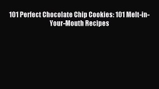 Read 101 Perfect Chocolate Chip Cookies: 101 Melt-in-Your-Mouth Recipes PDF Online