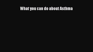 Read What you can do about Asthma Ebook Free