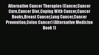 Read Alternative Cancer Therapies (CancerCancer CureCancer DietCoping With CancerCancer BooksBreast