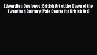[PDF] Edwardian Opulence: British Art at the Dawn of the Twentieth Century (Yale Center for