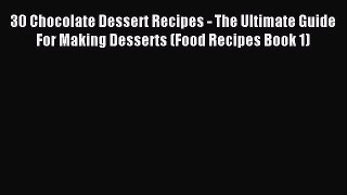 Download 30 Chocolate Dessert Recipes - The Ultimate Guide For Making Desserts (Food Recipes