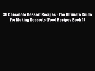 Download 30 Chocolate Dessert Recipes - The Ultimate Guide For Making Desserts (Food Recipes