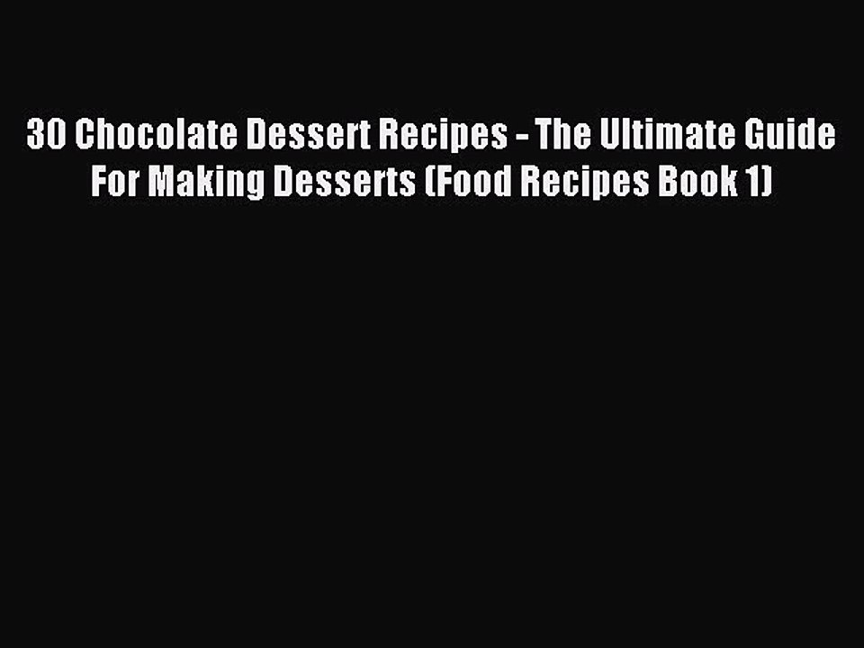 Download 30 Chocolate Dessert Recipes - The Ultimate Guide For Making Desserts (Food Recipes