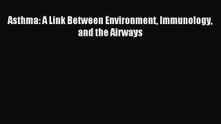 Read Asthma: A Link Between Environment Immunology and the Airways Ebook Free