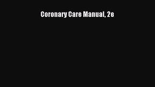 Download Coronary Care Manual 2e Read Online