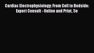 Download Cardiac Electrophysiology: From Cell to Bedside: Expert Consult - Online and Print