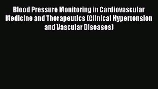 Download Blood Pressure Monitoring in Cardiovascular Medicine and Therapeutics (Clinical Hypertension