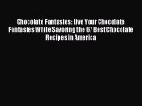 Read Chocolate Fantasies: Live Your Chocolate Fantasies While Savoring the 67 Best Chocolate
