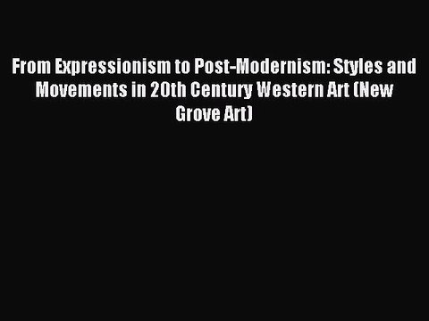 Read From Expressionism to Post-Modernism: Styles and Movements in 20th Century Western Art