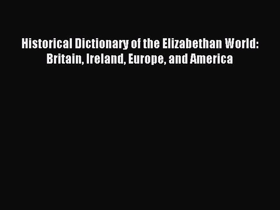 Read Historical Dictionary of the Elizabethan World: Britain Ireland Europe and America Ebook