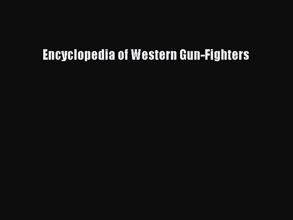 Read Encyclopedia of Western Gun-Fighters PDF Free
