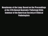 Read Neoplasms of the Lung: Based on the Proceedings of the 57th Annual Anatomic Pathology