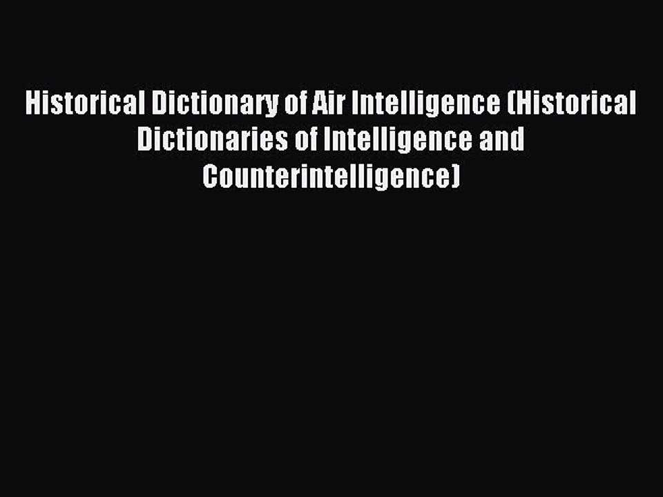 Read Historical Dictionary of Air Intelligence (Historical Dictionaries of Intelligence and