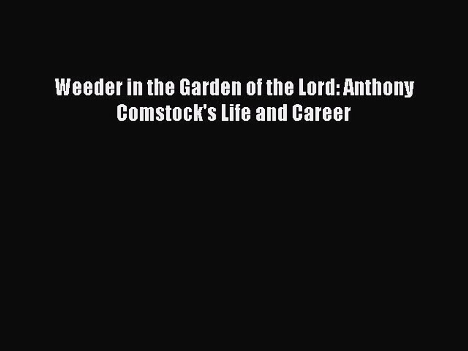 Read Weeder in the Garden of the Lord: Anthony Comstock's Life and Career Ebook Online