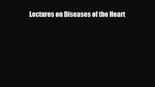 Download Lectures on Diseases of the Heart Read Online