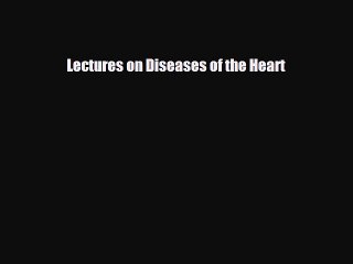 Download Lectures on Diseases of the Heart Read Online