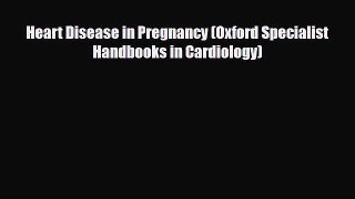 PDF Heart Disease in Pregnancy (Oxford Specialist Handbooks in Cardiology) Ebook