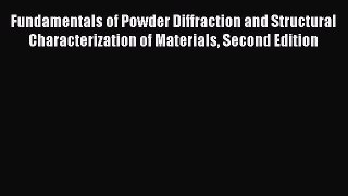 Read Fundamentals of Powder Diffraction and Structural Characterization of Materials Second