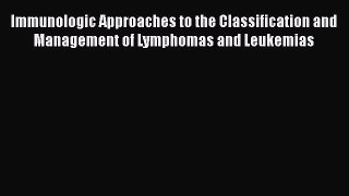 Read Immunologic Approaches to the Classification and Management of Lymphomas and Leukemias