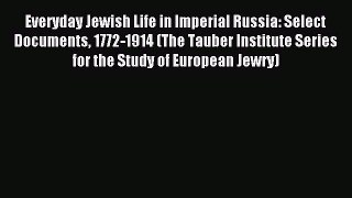 Read Everyday Jewish Life in Imperial Russia: Select Documents 1772-1914 (The Tauber Institute